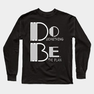 Do Something, Be the Plan Long Sleeve T-Shirt